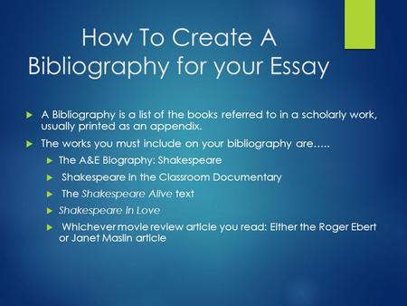 How To Create A Bibliography for your Essay  A Bibliography is a list of the books referred to in a scholarly work, usually printed as an appendix. 