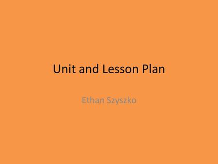 Unit and Lesson Plan Ethan Szyszko.