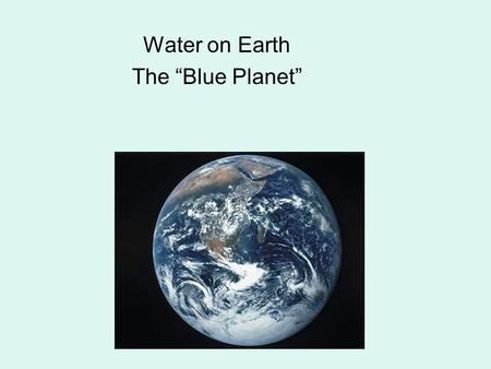 Water on Earth The “Blue Planet”. Key Concepts: 1.How do people and other living things use water? 2.How is Earth’s water distributed? 3.How does Earth’s.