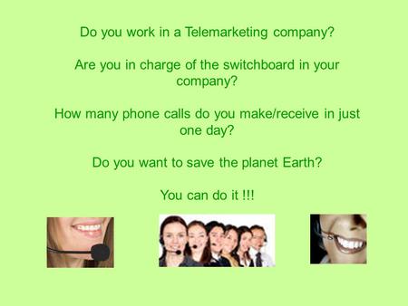 Do you work in a Telemarketing company? Are you in charge of the switchboard in your company? How many phone calls do you make/receive in just one day?