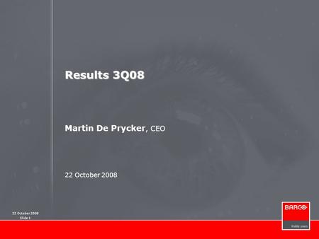 22 October 2008 Slide 1 Results 3Q08 Results 3Q08 Martin De Prycker, CEO 22 October 2008.