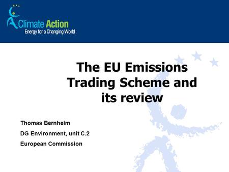 The EU Emissions Trading Scheme and its review Thomas Bernheim DG Environment, unit C.2 European Commission.