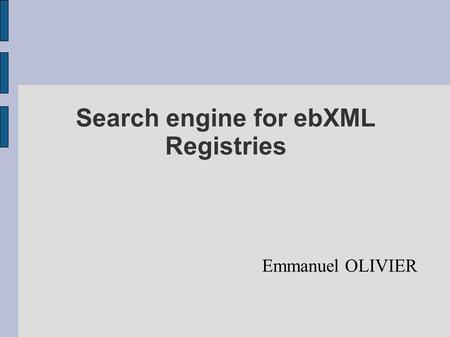 Search engine for ebXML Registries Emmanuel OLIVIER.