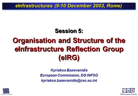 Kyriakos Baxevanidis European Commission, DG INFSO eInfrastructures (9-10 December 2003, Rome) Session 5: Organisation.