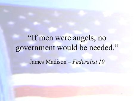 “If men were angels, no government would be needed.”