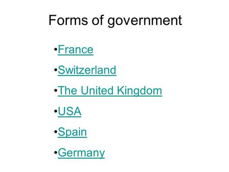 France Switzerland The United Kingdom USA Spain Germany Forms of government.