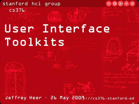 Stanford hci group / cs376  u Jeffrey Heer · 26 May 2009 User Interface Toolkits.