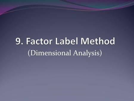 (Dimensional Analysis). A. Create CONVERSION FACTORS You can divide both sides of an equation by the same number and it does not change the value of the.