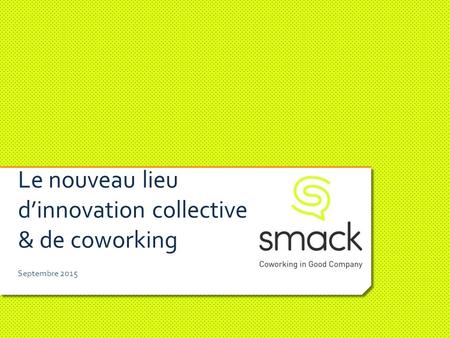 Le nouveau lieu d’innovation collective & de coworking Septembre 2015.