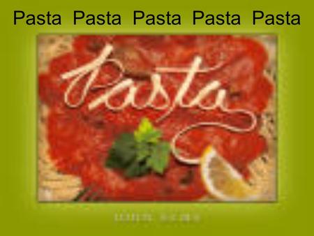 Pasta Pasta Pasta Pasta Pasta. Composition Pasta is the Italian word for “paste” Made from semolina flour and water Rolled thin and formed into different.