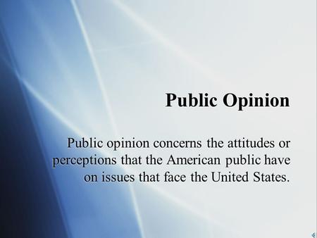 Public Opinion Public opinion concerns the attitudes or perceptions that the American public have on issues that face the United States.