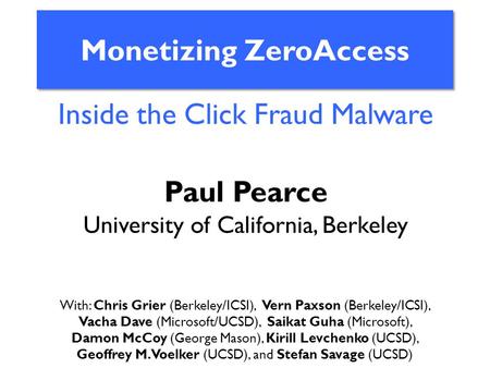 Monetizing ZeroAccess With: Chris Grier (Berkeley/ICSI), Vern Paxson (Berkeley/ICSI), Vacha Dave (Microsoft/UCSD), Saikat Guha (Microsoft), Damon McCoy.