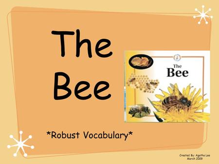 The Bee *Robust Vocabulary* Created By: Agatha Lee March 2009.