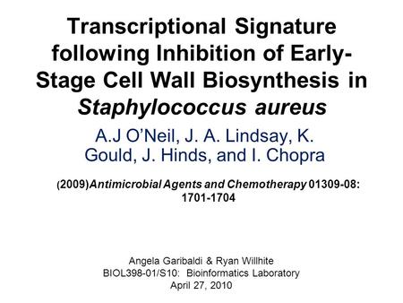 Transcriptional Signature following Inhibition of Early- Stage Cell Wall Biosynthesis in Staphylococcus aureus A.J O’Neil, J. A. Lindsay, K. Gould, J.