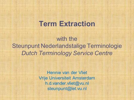 Term Extraction with the Steunpunt Nederlandstalige Terminologie Dutch Terminology Service Centre Hennie van der Vliet Vrije Universiteit Amsterdam