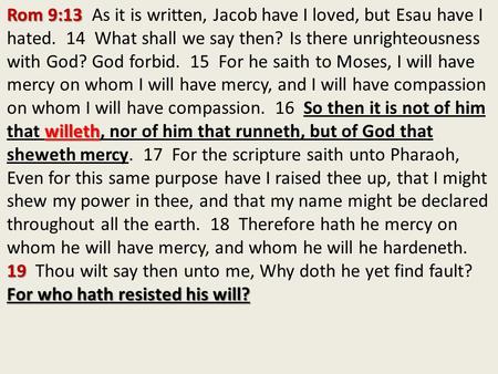 Rom 9:13 willeth Rom 9:13 As it is written, Jacob have I loved, but Esau have I hated. 14 What shall we say then? Is there unrighteousness with God? God.