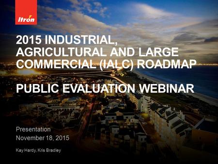 2015 INDUSTRIAL, AGRICULTURAL AND LARGE COMMERCIAL (IALC) ROADMAP PUBLIC EVALUATION WEBINAR Presentation November 18, 2015 Kay Hardy, Kris Bradley.