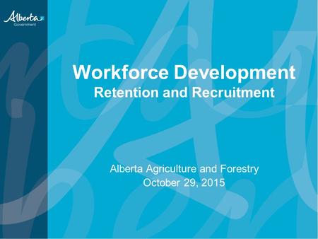 Workforce Development Retention and Recruitment Alberta Agriculture and Forestry October 29, 2015.