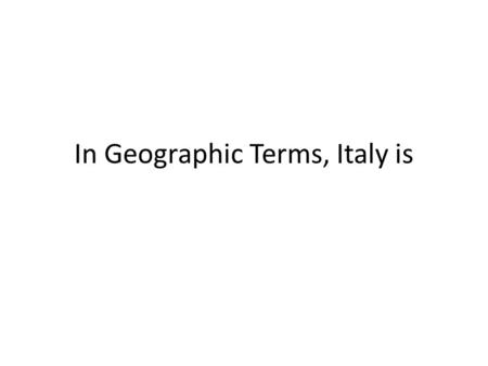 In Geographic Terms, Italy is. Why were most of the early citiesin italy build on hilltops?