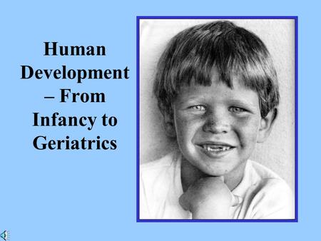 Human Development – From Infancy to Geriatrics. Growth: generally refers to changes in size and structure of a living organism.