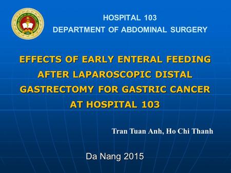 HOSPITAL 103 DEPARTMENT OF ABDOMINAL SURGERY EFFECTS OF EARLY ENTERAL FEEDING AFTER LAPAROSCOPIC DISTAL GASTRECTOMY FOR GASTRIC CANCER AT HOSPITAL 103.