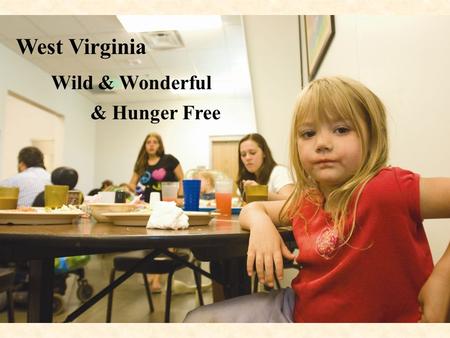 West Virginia Wild & Wonderful & Hunger Free. West Virginia suffers from a poverty rate of 17.9%, five points higher than the national average. Thirty-one.