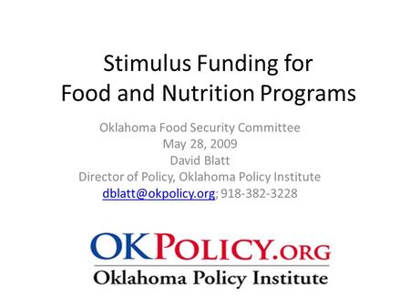 Stimulus Funding for Food and Nutrition Programs Oklahoma Food Security Committee May 28, 2009 David Blatt Director of Policy, Oklahoma Policy Institute.