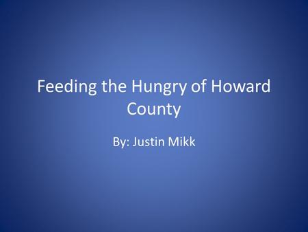 Feeding the Hungry of Howard County By: Justin Mikk.