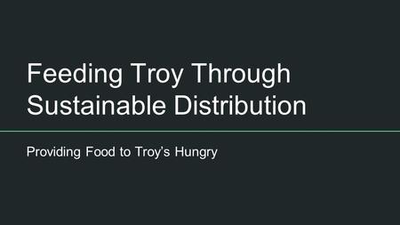 Feeding Troy Through Sustainable Distribution Providing Food to Troy’s Hungry.