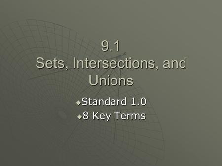 9.1 Sets, Intersections, and Unions  Standard 1.0  8 Key Terms.