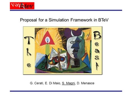 A proposal for a Proposal for a Simulation Framework in BTeV G. Cerati, E. Di Maio, S. Magni, D. Menasce.