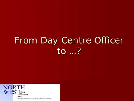 From Day Centre Officer to …?. Community Connector Community Connector Bridge Builder/Door Opener Bridge Builder/Door Opener Community Development Worker.