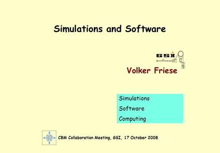 Simulations and Software CBM Collaboration Meeting, GSI, 17 October 2008 Volker Friese Simulations Software Computing.