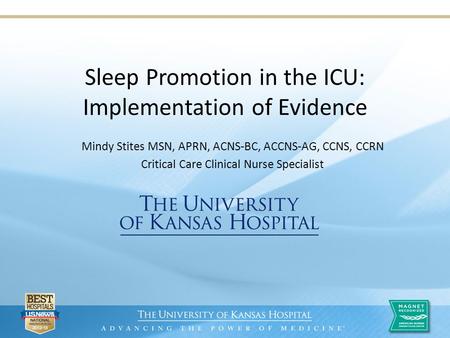 Sleep Promotion in the ICU: Implementation of Evidence Mindy Stites MSN, APRN, ACNS-BC, ACCNS-AG, CCNS, CCRN Critical Care Clinical Nurse Specialist.