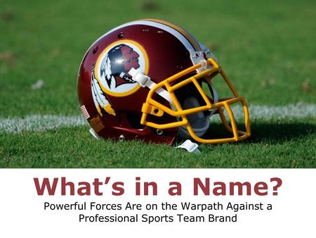 What’s in a Name? Powerful Forces Are on the Warpath Against a Professional Sports Team Brand.