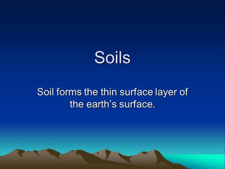 Soils Soil forms the thin surface layer of the earth’s surface.