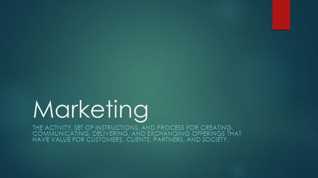 Marketing THE ACTIVITY, SET OF INSTRUCTIONS, AND PROCESS FOR CREATING, COMMUNICATING, DELIVERING, AND EXCHANGING OFFERINGS THAT HAVE VALUE FOR CUSTOMERS,