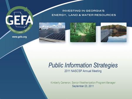 Public Information Strategies 2011 NASCSP Annual Meeting Kimberly Cameron, Senior Weatherization Program Manager September 23, 2011.