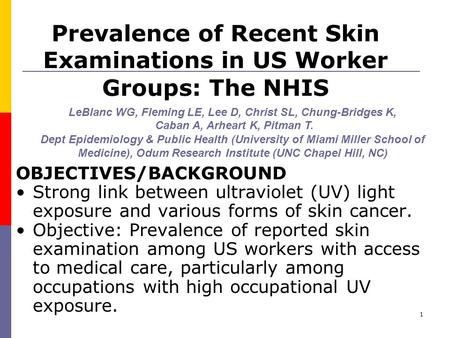 1 Prevalence of Recent Skin Examinations in US Worker Groups: The NHIS OBJECTIVES/BACKGROUND Strong link between ultraviolet (UV) light exposure and various.