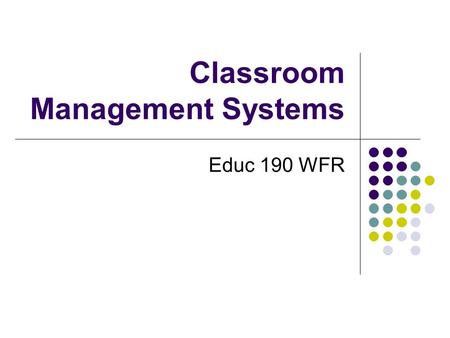 Classroom Management Systems Educ 190 WFR. What is Classroom Management System (CMS)? a piece of software that provides a platform for online learning.