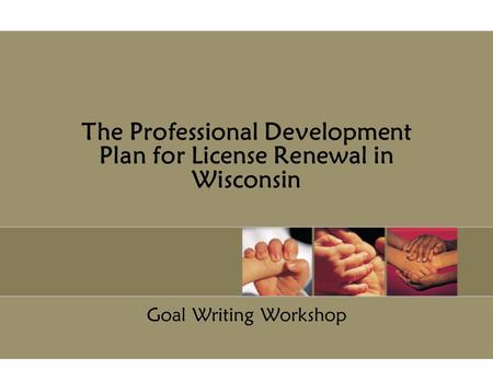 The Professional Development Plan for License Renewal in Wisconsin Goal Writing Workshop.