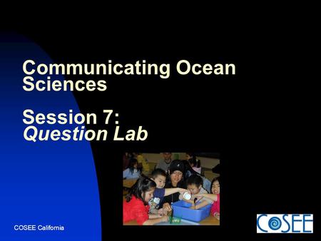 COSEE California Communicating Ocean Sciences Session 7: Question Lab.