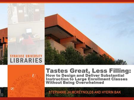 Tastes Great, Less Filling: How to Design and Deliver Substantial Instruction to Large Enrollment Classes Without Being Overwhelmed STEPHANIE JH MCREYNOLDS.