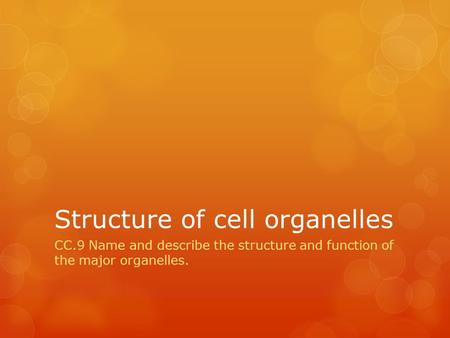 Structure of cell organelles CC.9 Name and describe the structure and function of the major organelles.