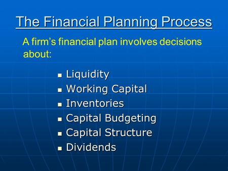 The Financial Planning Process Liquidity Liquidity Working Capital Working Capital Inventories Inventories Capital Budgeting Capital Budgeting Capital.