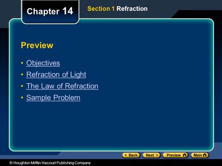 © Houghton Mifflin Harcourt Publishing Company Preview Objectives Refraction of Light The Law of Refraction Sample Problem Chapter 14 Section 1 Refraction.