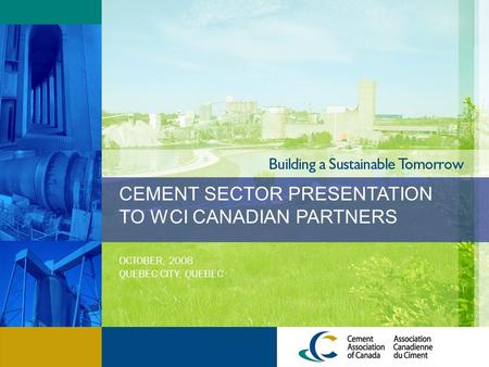 CEMENT SECTOR PRESENTATION TO WCI CANADIAN PARTNERS OCTOBER, 2008 QUEBEC CITY, QUEBEC.