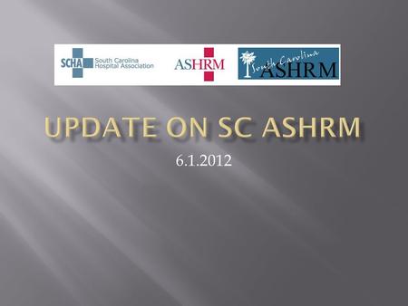 6.1.2012.  Review current structure of SC ASHRM  Discuss opportunities for better alignment with national ASHRM  Discuss opportunities and proposal.