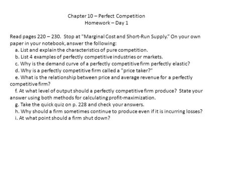 Chapter 10 – Perfect Competition Homework – Day 1 Read pages 220 – 230. Stop at Marginal Cost and Short-Run Supply.” On your own paper in your notebook,