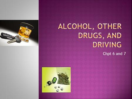 Chpt 6 and 7  Drivers aged 16-20 are more likely to be alcohol-impaired than any other age group  Young drinking drivers are involved in fatal crashes.